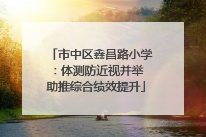市中区鑫昌路小学：体测防近视并举 助推综合绩效提升