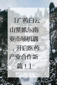 广药白云山紧抓东南亚市场机遇，开启医药产业合作新篇！