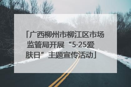 广西柳州市柳江区市场监管局开展“5·25爱肤日”主题宣传活动