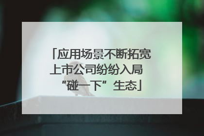 应用场景不断拓宽 上市公司纷纷入局“碰一下”生态