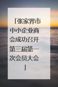 张家界市中小企业商会成功召开第三届第一次会员大会