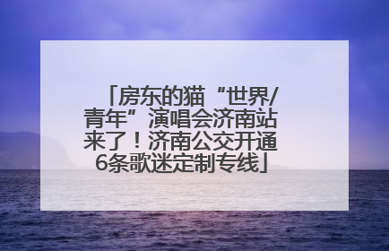 房东的猫“世界/青年”演唱会济南站来了！济南公交开通6条歌迷定制专线