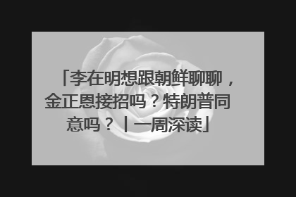 李在明想跟朝鲜聊聊，金正恩接招吗？特朗普同意吗？丨一周深读