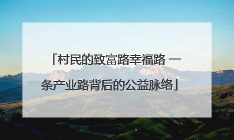 村民的致富路幸福路 一条产业路背后的公益脉络