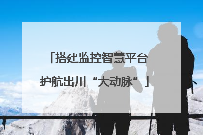 搭建监控智慧平台 护航出川“大动脉”