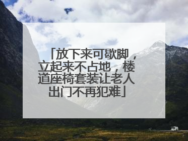 放下来可歇脚，立起来不占地，楼道座椅套装让老人出门不再犯难