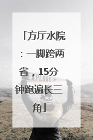 方厅水院：一脚跨两省，15分钟跑遍长三角
