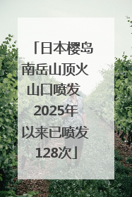 日本樱岛南岳山顶火山口喷发 2025年以来已喷发128次