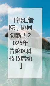 智汇普陀，协同创新！2025年普陀区科技节启动