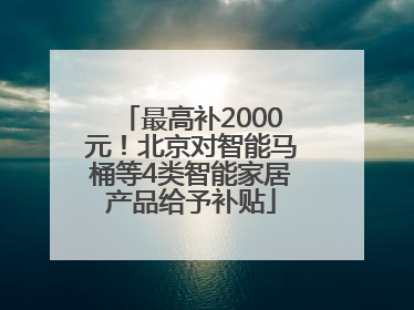 最高补2000元！北京对智能马桶等4类智能家居产品给予补贴