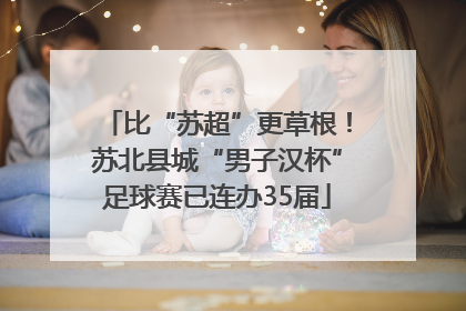 比“苏超”更草根！苏北县城“男子汉杯”足球赛已连办35届