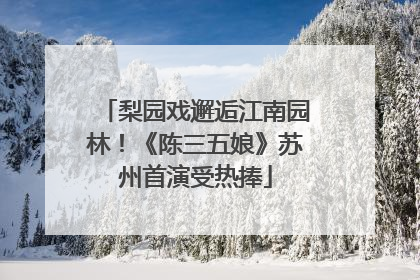 梨园戏邂逅江南园林！《陈三五娘》苏州首演受热捧