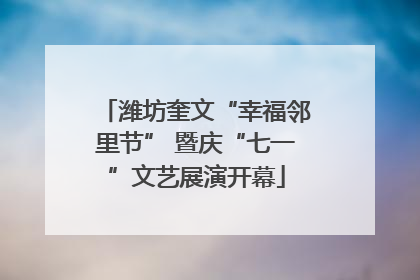 潍坊奎文“幸福邻里节” 暨庆“七一”文艺展演开幕