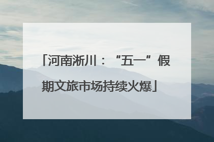 河南淅川：“五一”假期文旅市场持续火爆