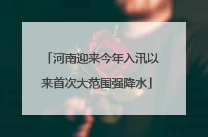 河南迎来今年入汛以来首次大范围强降水