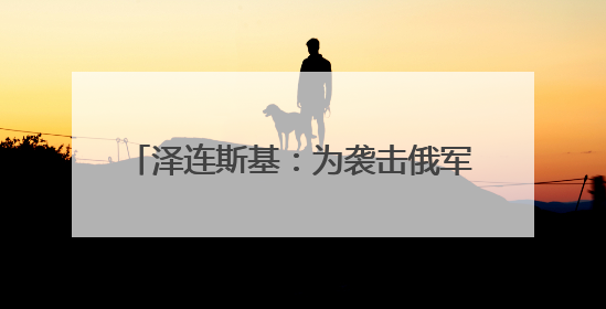 泽连斯基：为袭击俄军用机场准备了一年半