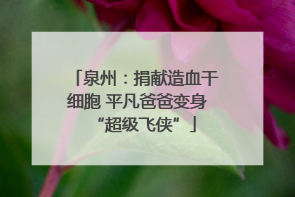 泉州：捐献造血干细胞 平凡爸爸变身“超级飞侠”