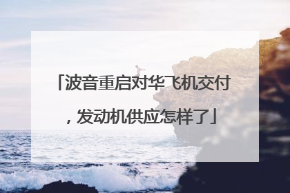 波音重启对华飞机交付，发动机供应怎样了