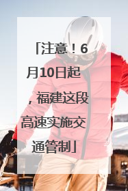 注意！6月10日起，福建这段高速实施交通管制