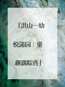 洪山一幼悦蒲园：童趣遇粽香