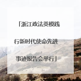 浙江政法英模践行新时代使命先进事迹报告会举行