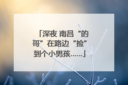 深夜 南昌“的哥”在路边“捡”到个小男孩……