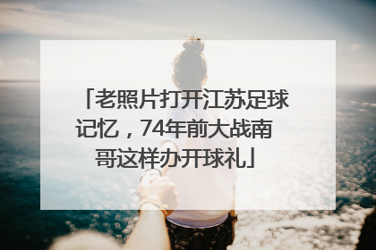 老照片打开江苏足球记忆，74年前大战南哥这样办开球礼