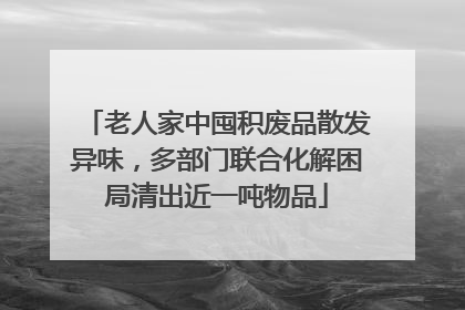 老人家中囤积废品散发异味，多部门联合化解困局清出近一吨物品