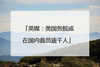 英媒：美国务院或在国内裁员逾千人