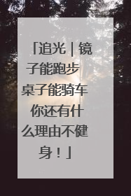 追光｜镜子能跑步 桌子能骑车 你还有什么理由不健身！