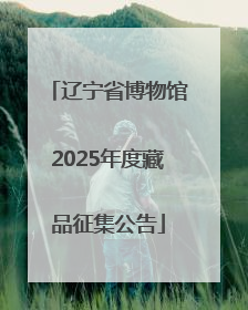辽宁省博物馆2025年度藏品征集公告