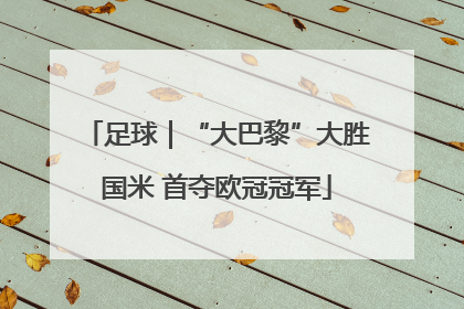 足球｜“大巴黎”大胜国米 首夺欧冠冠军