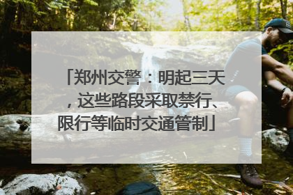 郑州交警：明起三天，这些路段采取禁行、限行等临时交通管制