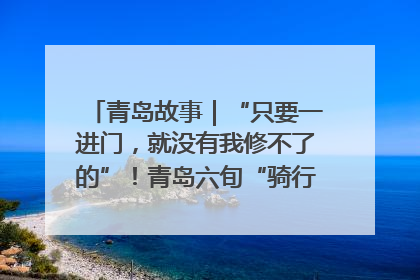 青岛故事｜“只要一进门，就没有我修不了的”！青岛六旬“骑行侠”有个隐藏身份，社区“全能维修工”