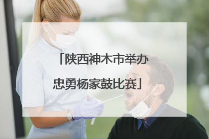 陕西神木市举办忠勇杨家鼓比赛