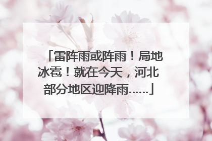 雷阵雨或阵雨！局地冰雹！就在今天，河北部分地区迎降雨……