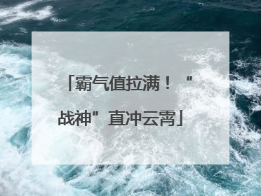 霸气值拉满！“战神”直冲云霄
