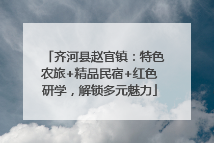 齐河县赵官镇：特色农旅+精品民宿+红色研学，解锁多元魅力
