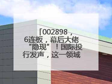002898，6连板，幕后大佬“隐现”！国际投行发声，这一领域或迎十年黄金期