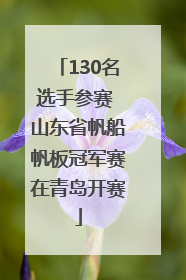 130名选手参赛 山东省帆船帆板冠军赛在青岛开赛