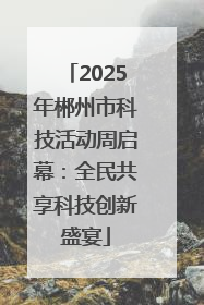 2025年郴州市科技活动周启幕：全民共享科技创新盛宴