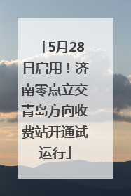 5月28日启用！济南零点立交青岛方向收费站开通试运行