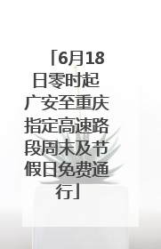 6月18日零时起 广安至重庆指定高速路段周末及节假日免费通行