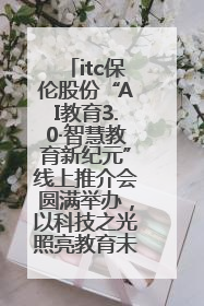 itc保伦股份“AI教育3.0·智慧教育新纪元”线上推介会圆满举办，以科技之光照亮教育未来！